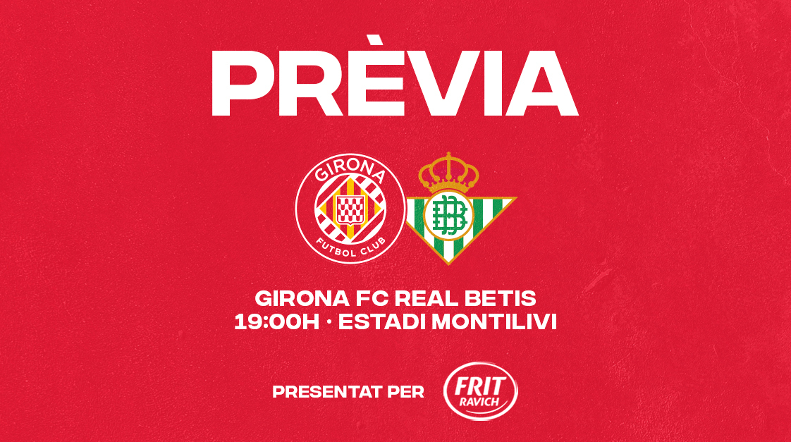 Prèvia Girona FC vs. Real Betis Girona FC Web Oficial Prèvia Girona FC vs. Real Betis Girona FC Web Oficial